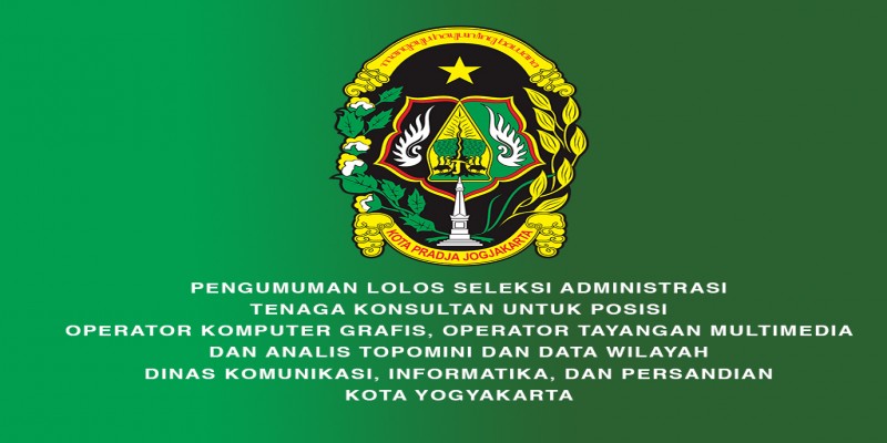 Pengumuman Lolos Seleksi Administrasi Tenaga Konsultan untuk Posisi Operator Komputer Grafis, Operator Tayangan Multimedia, dan Analis Data dan Topomini Wilayah Dinas Kominfosandi Kota Yogyakarta